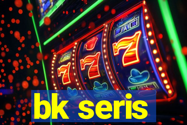 bk seris